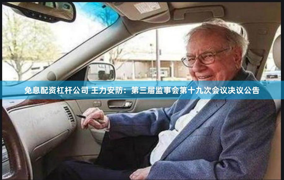 免息配资杠杆公司 王力安防：第三届监事会第十九次会议决议公告